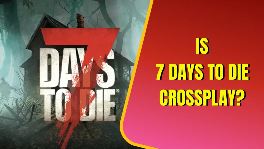 Is 7 Days to Die Crossplay