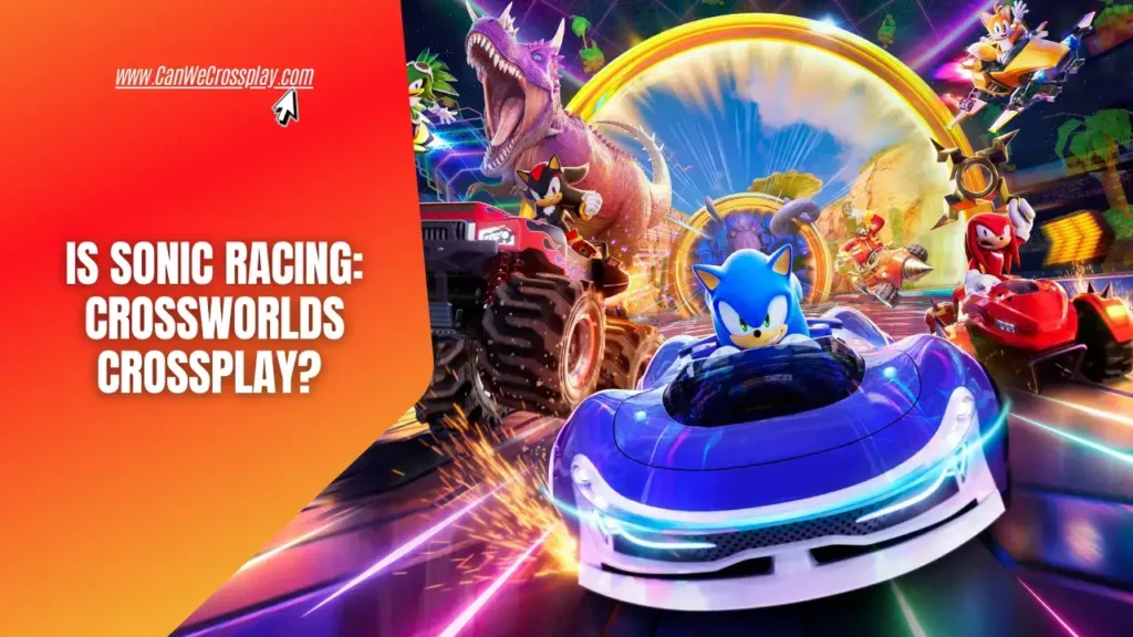 Cover Image of Sonic Racing CrossWorlds Featuring Different Characters And Cars With Blog Title - Is Sonic Racing CrossWorlds Crossplay?